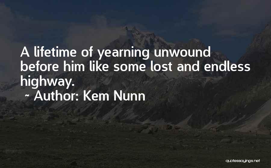 Kem Nunn Quotes: A Lifetime Of Yearning Unwound Before Him Like Some Lost And Endless Highway.