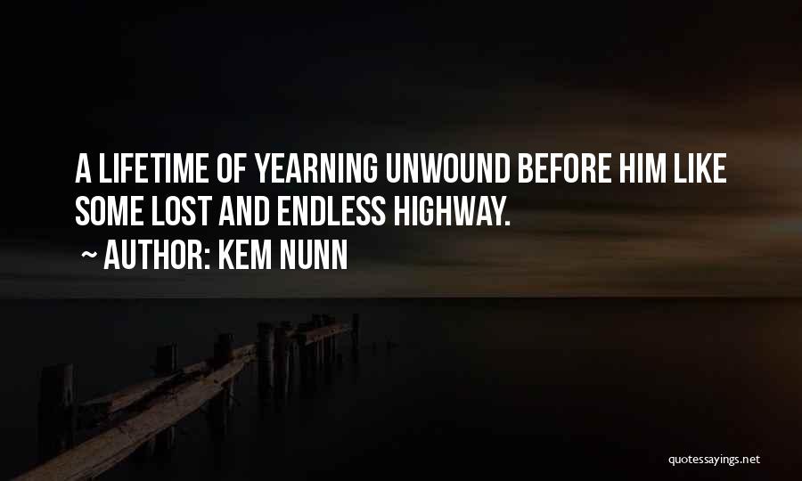 Kem Nunn Quotes: A Lifetime Of Yearning Unwound Before Him Like Some Lost And Endless Highway.