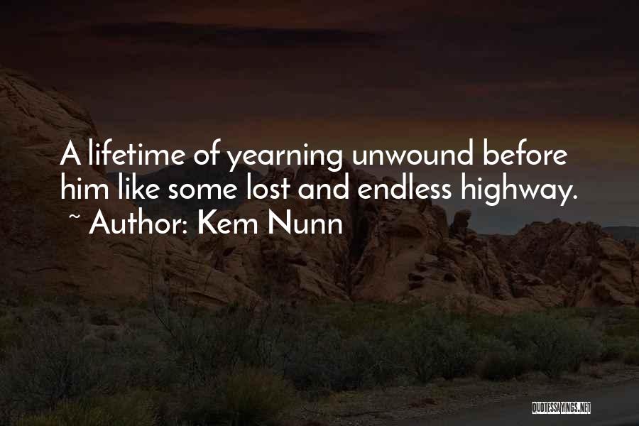 Kem Nunn Quotes: A Lifetime Of Yearning Unwound Before Him Like Some Lost And Endless Highway.