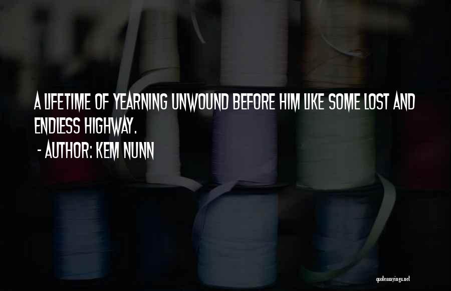 Kem Nunn Quotes: A Lifetime Of Yearning Unwound Before Him Like Some Lost And Endless Highway.