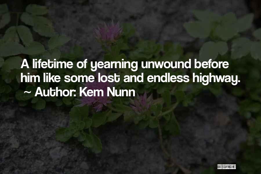 Kem Nunn Quotes: A Lifetime Of Yearning Unwound Before Him Like Some Lost And Endless Highway.