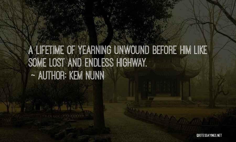 Kem Nunn Quotes: A Lifetime Of Yearning Unwound Before Him Like Some Lost And Endless Highway.