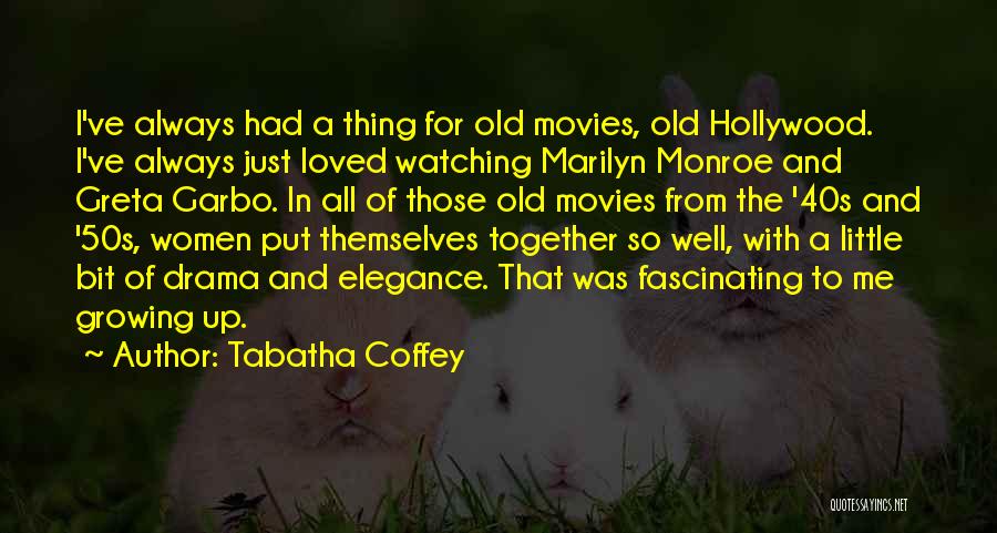 Tabatha Coffey Quotes: I've Always Had A Thing For Old Movies, Old Hollywood. I've Always Just Loved Watching Marilyn Monroe And Greta Garbo.