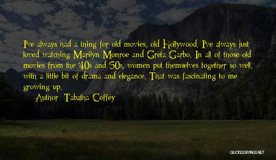 Tabatha Coffey Quotes: I've Always Had A Thing For Old Movies, Old Hollywood. I've Always Just Loved Watching Marilyn Monroe And Greta Garbo.