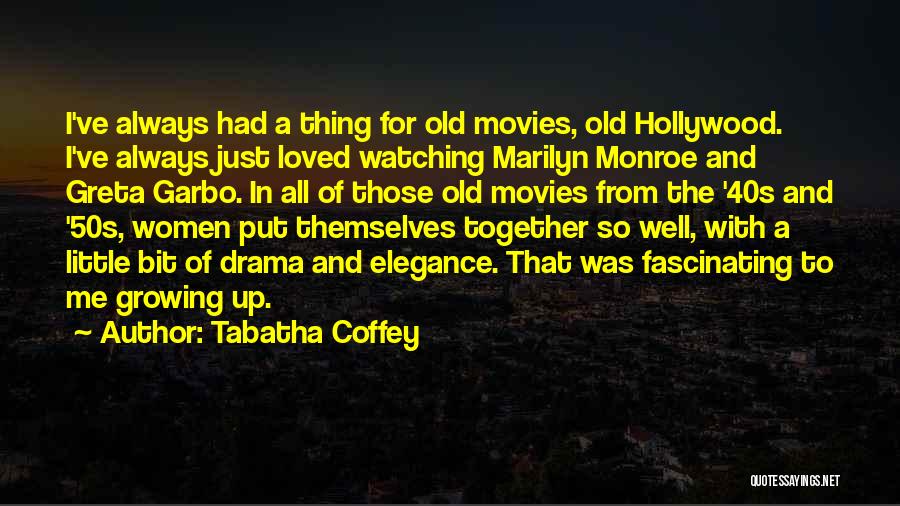 Tabatha Coffey Quotes: I've Always Had A Thing For Old Movies, Old Hollywood. I've Always Just Loved Watching Marilyn Monroe And Greta Garbo.
