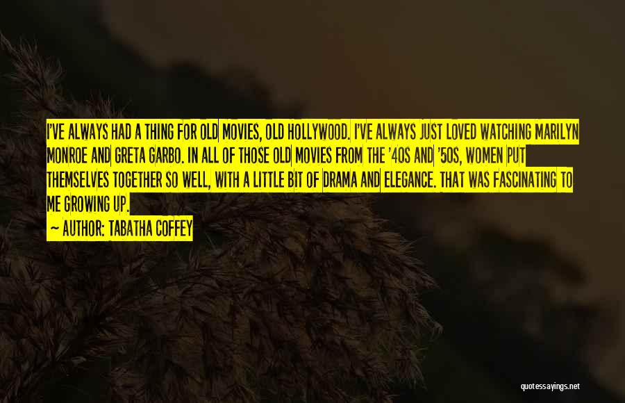Tabatha Coffey Quotes: I've Always Had A Thing For Old Movies, Old Hollywood. I've Always Just Loved Watching Marilyn Monroe And Greta Garbo.