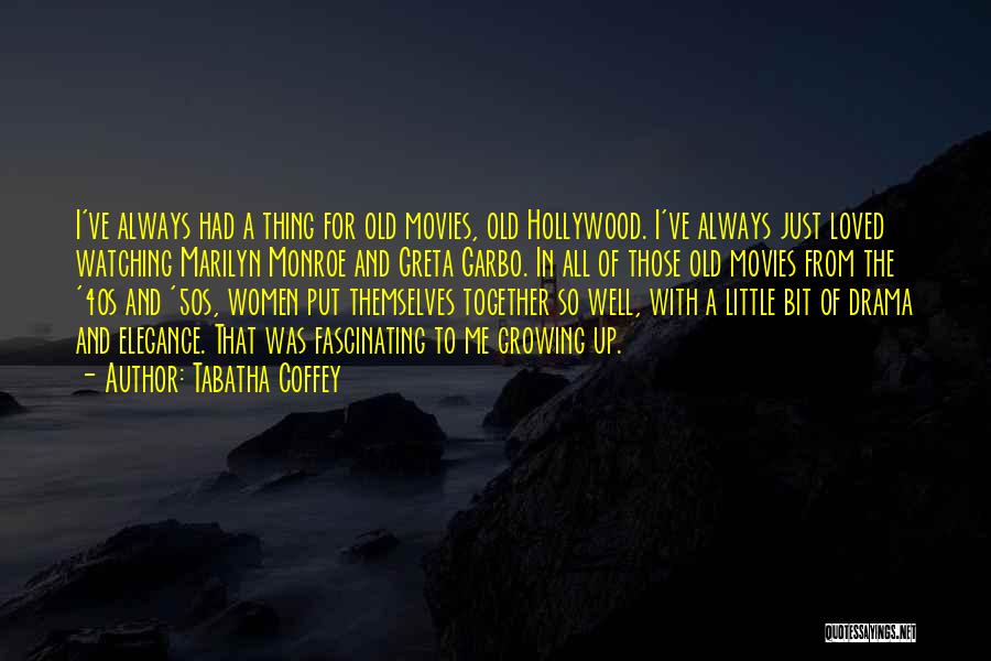 Tabatha Coffey Quotes: I've Always Had A Thing For Old Movies, Old Hollywood. I've Always Just Loved Watching Marilyn Monroe And Greta Garbo.