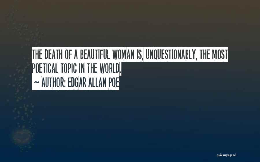 Edgar Allan Poe Quotes: The Death Of A Beautiful Woman Is, Unquestionably, The Most Poetical Topic In The World.