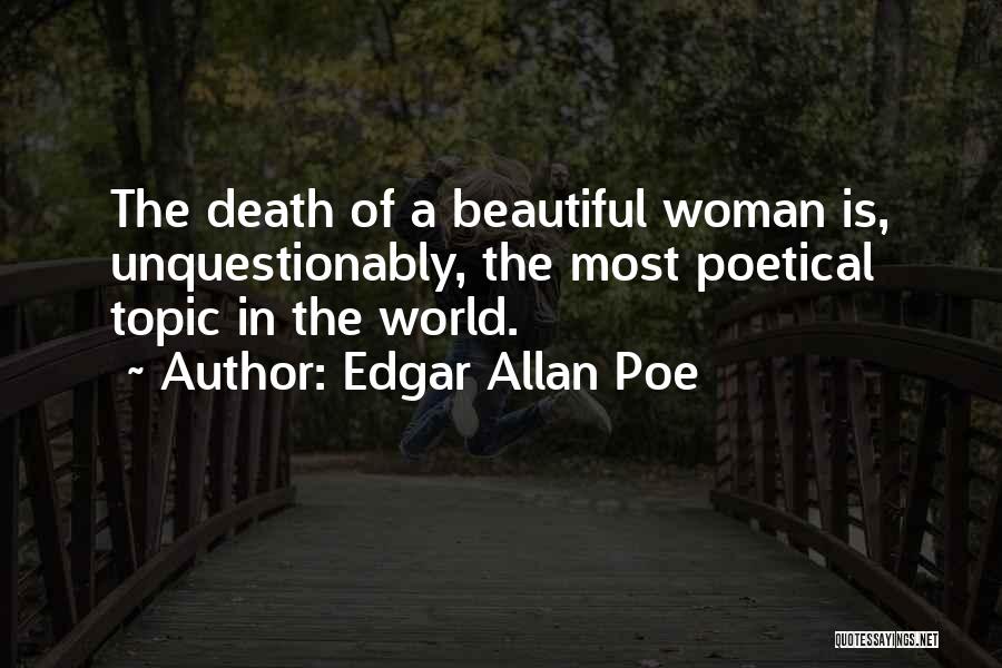 Edgar Allan Poe Quotes: The Death Of A Beautiful Woman Is, Unquestionably, The Most Poetical Topic In The World.