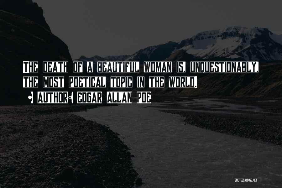 Edgar Allan Poe Quotes: The Death Of A Beautiful Woman Is, Unquestionably, The Most Poetical Topic In The World.