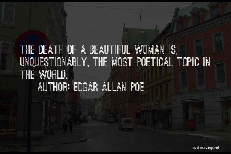 Edgar Allan Poe Quotes: The Death Of A Beautiful Woman Is, Unquestionably, The Most Poetical Topic In The World.