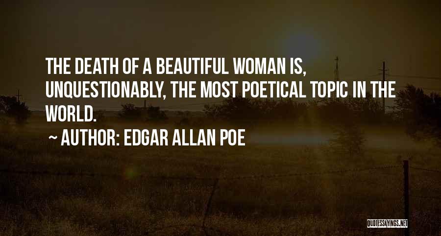Edgar Allan Poe Quotes: The Death Of A Beautiful Woman Is, Unquestionably, The Most Poetical Topic In The World.