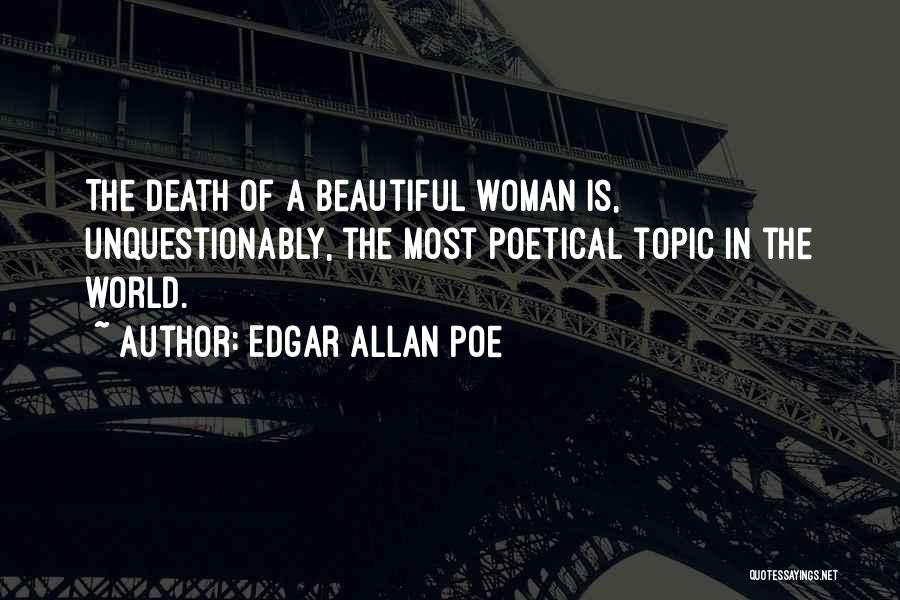 Edgar Allan Poe Quotes: The Death Of A Beautiful Woman Is, Unquestionably, The Most Poetical Topic In The World.