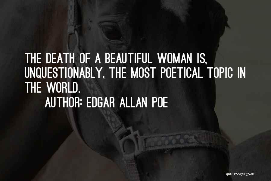 Edgar Allan Poe Quotes: The Death Of A Beautiful Woman Is, Unquestionably, The Most Poetical Topic In The World.