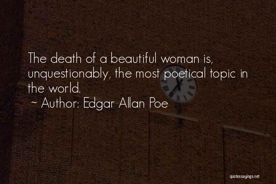 Edgar Allan Poe Quotes: The Death Of A Beautiful Woman Is, Unquestionably, The Most Poetical Topic In The World.