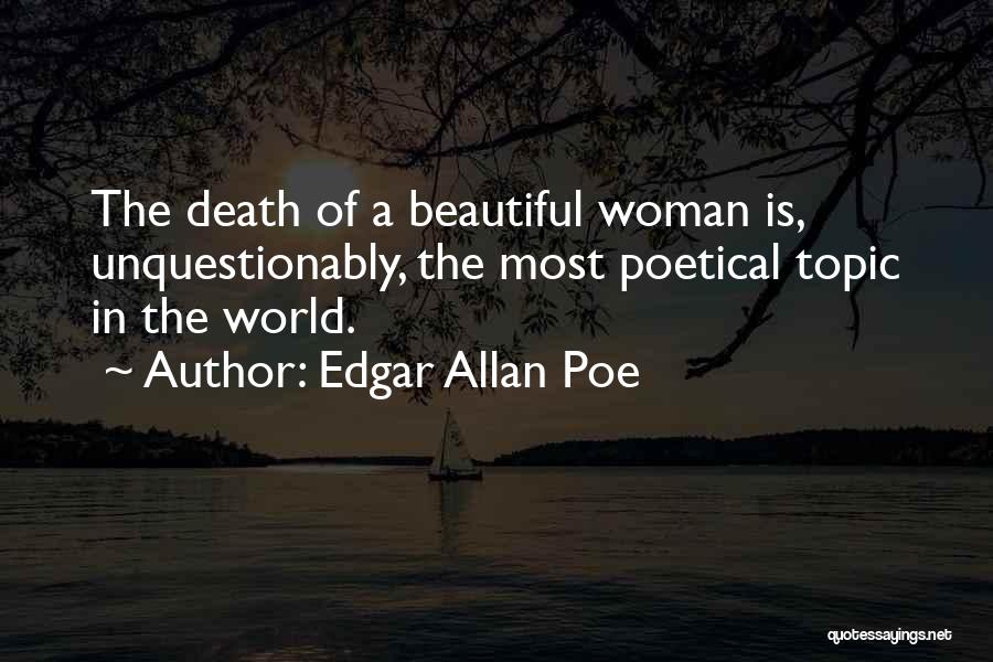 Edgar Allan Poe Quotes: The Death Of A Beautiful Woman Is, Unquestionably, The Most Poetical Topic In The World.
