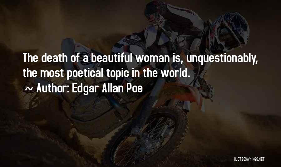 Edgar Allan Poe Quotes: The Death Of A Beautiful Woman Is, Unquestionably, The Most Poetical Topic In The World.