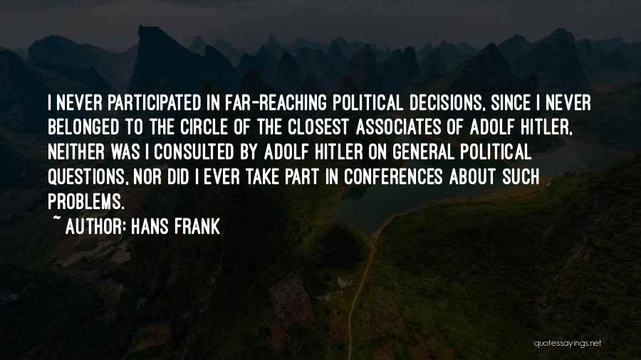 Hans Frank Quotes: I Never Participated In Far-reaching Political Decisions, Since I Never Belonged To The Circle Of The Closest Associates Of Adolf