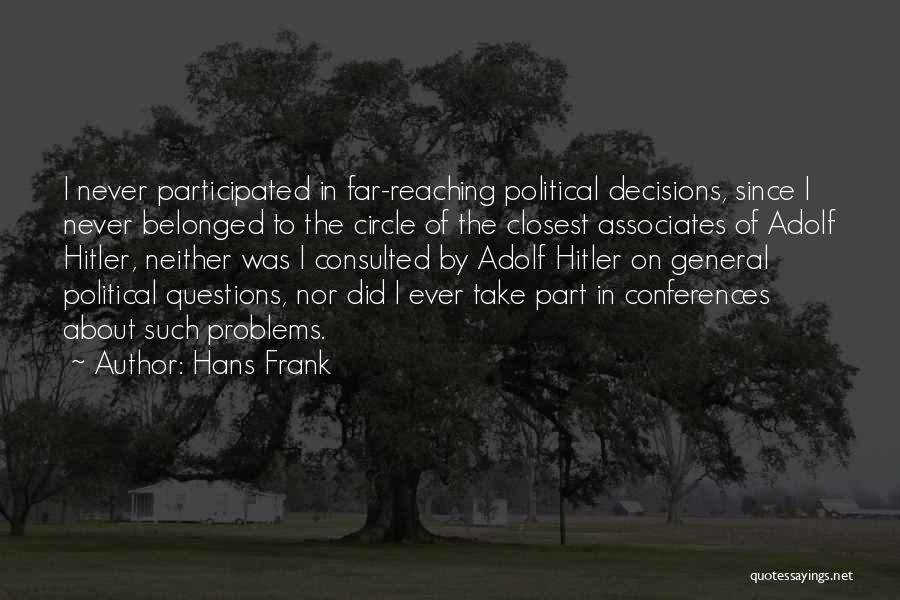 Hans Frank Quotes: I Never Participated In Far-reaching Political Decisions, Since I Never Belonged To The Circle Of The Closest Associates Of Adolf