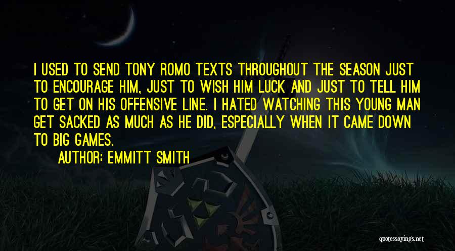 Emmitt Smith Quotes: I Used To Send Tony Romo Texts Throughout The Season Just To Encourage Him, Just To Wish Him Luck And
