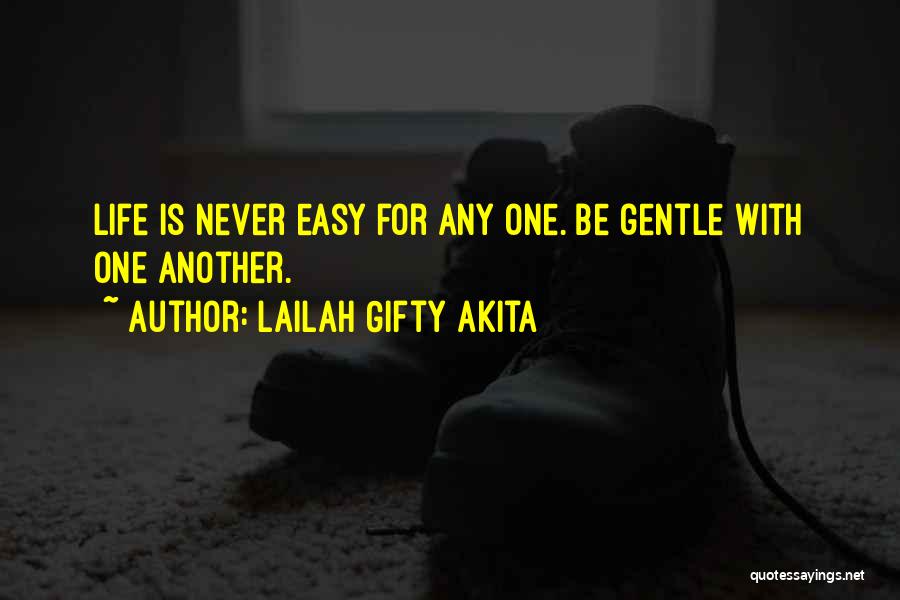 Lailah Gifty Akita Quotes: Life Is Never Easy For Any One. Be Gentle With One Another.