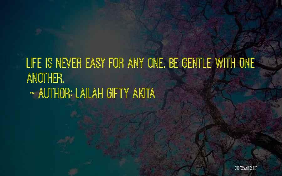 Lailah Gifty Akita Quotes: Life Is Never Easy For Any One. Be Gentle With One Another.