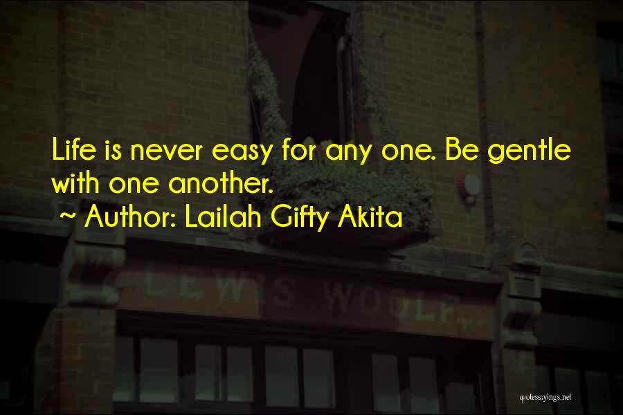 Lailah Gifty Akita Quotes: Life Is Never Easy For Any One. Be Gentle With One Another.