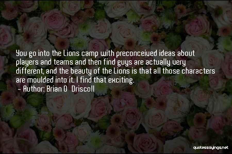 Brian O'Driscoll Quotes: You Go Into The Lions Camp With Preconceived Ideas About Players And Teams And Then Find Guys Are Actually Very