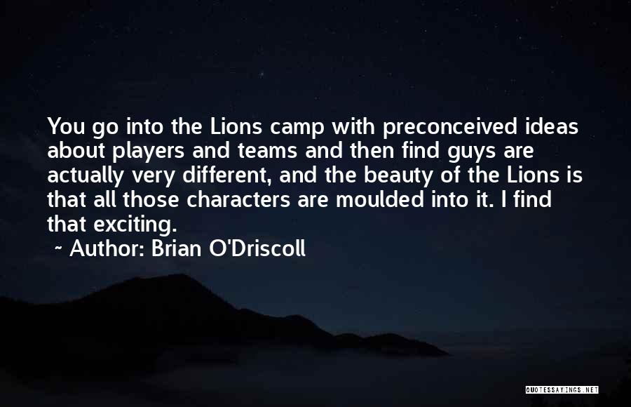 Brian O'Driscoll Quotes: You Go Into The Lions Camp With Preconceived Ideas About Players And Teams And Then Find Guys Are Actually Very