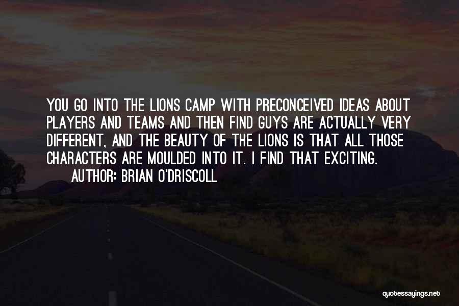 Brian O'Driscoll Quotes: You Go Into The Lions Camp With Preconceived Ideas About Players And Teams And Then Find Guys Are Actually Very