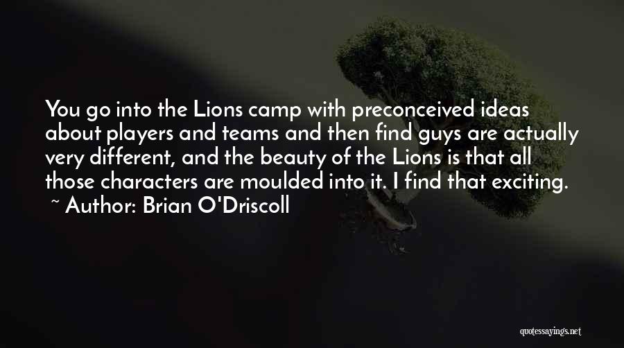 Brian O'Driscoll Quotes: You Go Into The Lions Camp With Preconceived Ideas About Players And Teams And Then Find Guys Are Actually Very