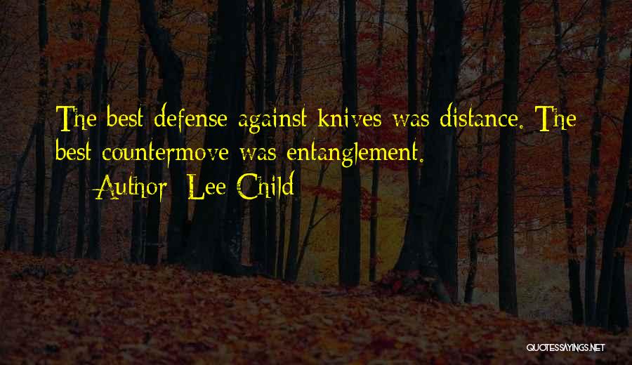 Lee Child Quotes: The Best Defense Against Knives Was Distance. The Best Countermove Was Entanglement.