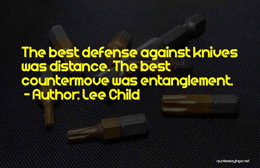 Lee Child Quotes: The Best Defense Against Knives Was Distance. The Best Countermove Was Entanglement.