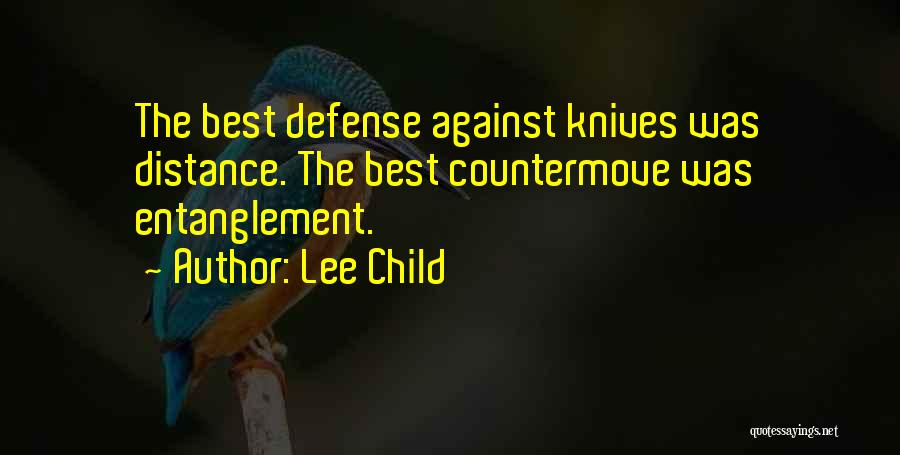 Lee Child Quotes: The Best Defense Against Knives Was Distance. The Best Countermove Was Entanglement.