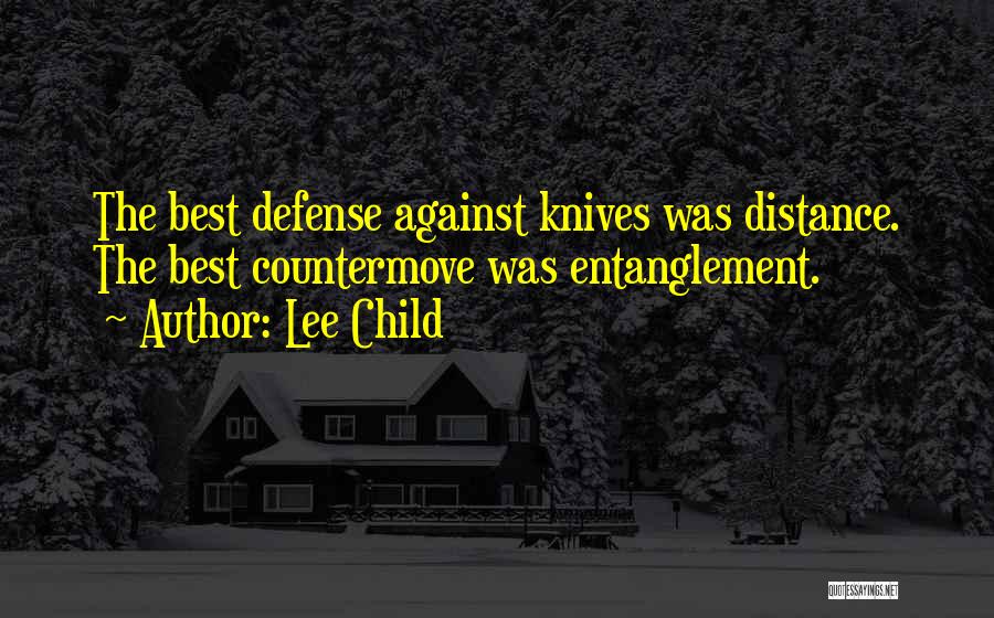 Lee Child Quotes: The Best Defense Against Knives Was Distance. The Best Countermove Was Entanglement.