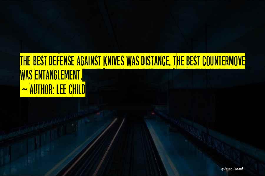 Lee Child Quotes: The Best Defense Against Knives Was Distance. The Best Countermove Was Entanglement.