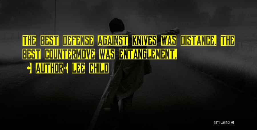 Lee Child Quotes: The Best Defense Against Knives Was Distance. The Best Countermove Was Entanglement.