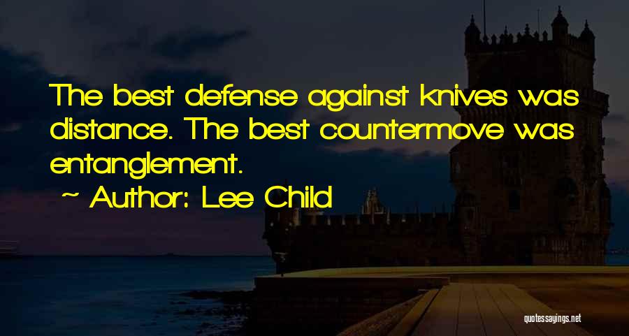 Lee Child Quotes: The Best Defense Against Knives Was Distance. The Best Countermove Was Entanglement.
