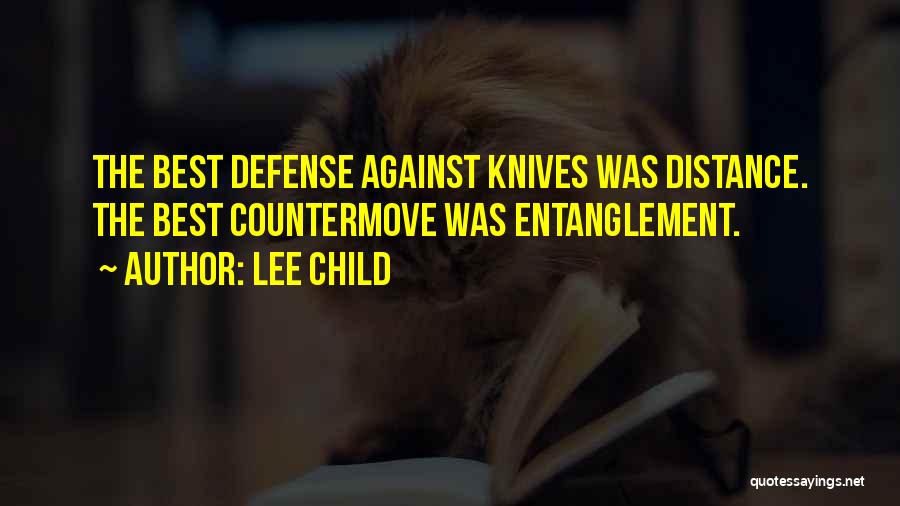 Lee Child Quotes: The Best Defense Against Knives Was Distance. The Best Countermove Was Entanglement.