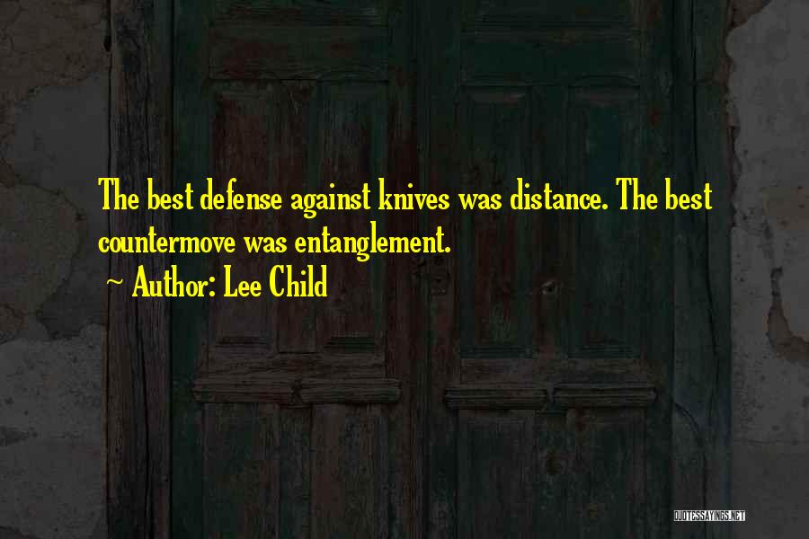 Lee Child Quotes: The Best Defense Against Knives Was Distance. The Best Countermove Was Entanglement.