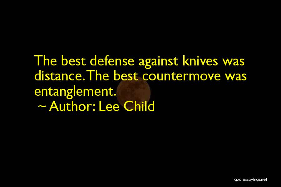 Lee Child Quotes: The Best Defense Against Knives Was Distance. The Best Countermove Was Entanglement.