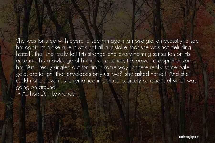 D.H. Lawrence Quotes: She Was Tortured With Desire To See Him Again, A Nostalgia, A Necessity To See Him Again, To Make Sure