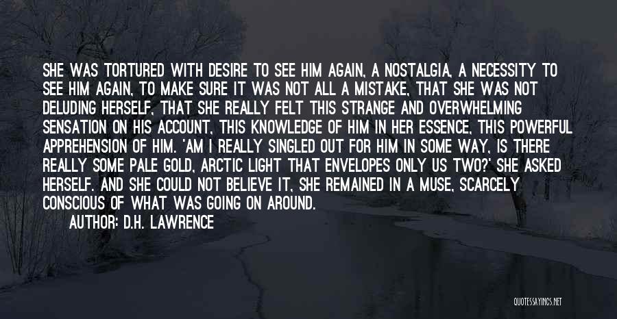 D.H. Lawrence Quotes: She Was Tortured With Desire To See Him Again, A Nostalgia, A Necessity To See Him Again, To Make Sure