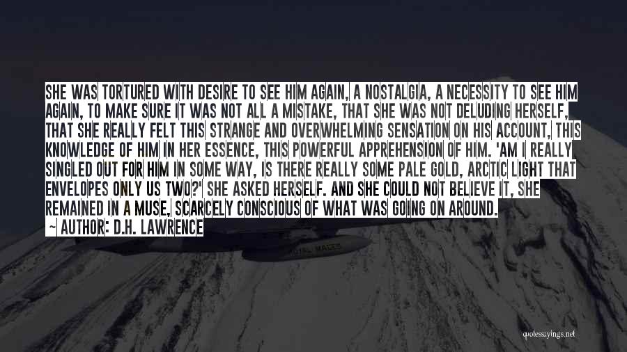 D.H. Lawrence Quotes: She Was Tortured With Desire To See Him Again, A Nostalgia, A Necessity To See Him Again, To Make Sure