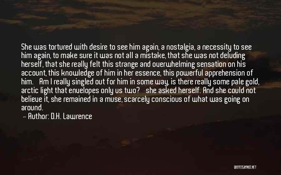 D.H. Lawrence Quotes: She Was Tortured With Desire To See Him Again, A Nostalgia, A Necessity To See Him Again, To Make Sure