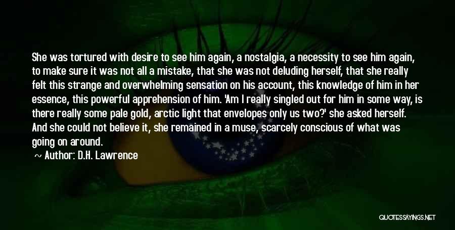 D.H. Lawrence Quotes: She Was Tortured With Desire To See Him Again, A Nostalgia, A Necessity To See Him Again, To Make Sure