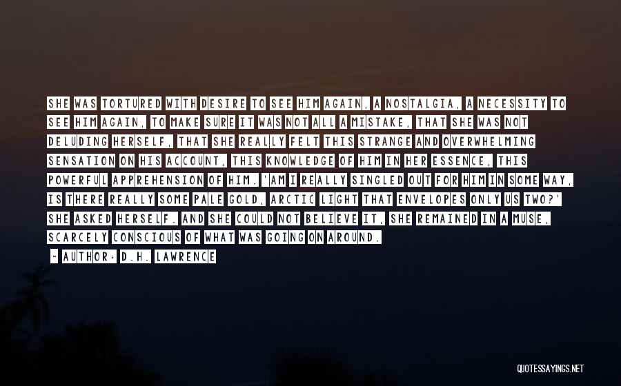 D.H. Lawrence Quotes: She Was Tortured With Desire To See Him Again, A Nostalgia, A Necessity To See Him Again, To Make Sure