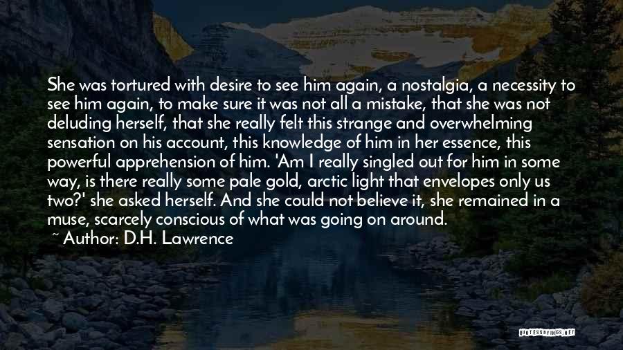 D.H. Lawrence Quotes: She Was Tortured With Desire To See Him Again, A Nostalgia, A Necessity To See Him Again, To Make Sure