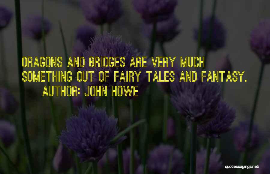 John Howe Quotes: Dragons And Bridges Are Very Much Something Out Of Fairy Tales And Fantasy.