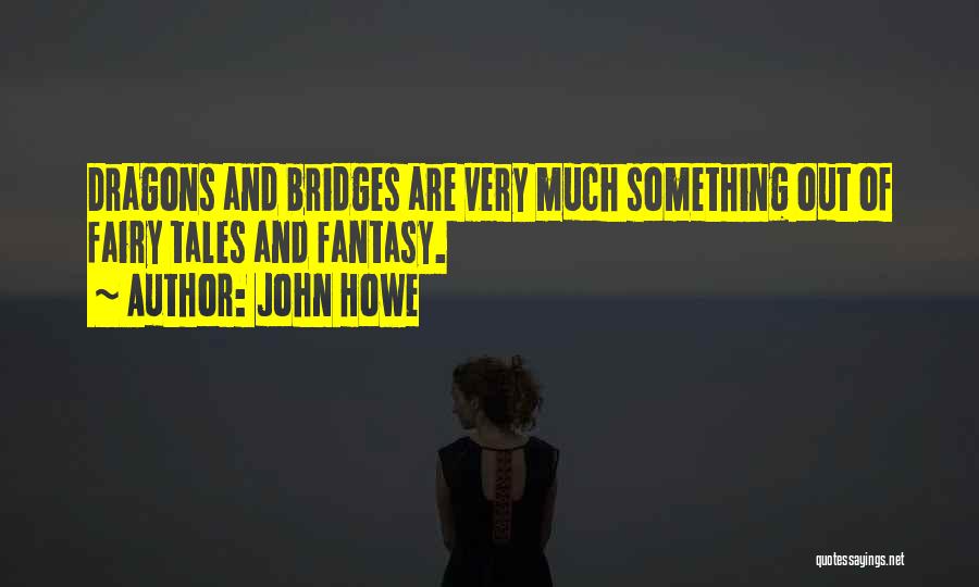 John Howe Quotes: Dragons And Bridges Are Very Much Something Out Of Fairy Tales And Fantasy.